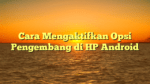 Cara Mengaktifkan Opsi Pengembang di HP Android