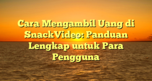 Cara Mengambil Uang di SnackVideo: Panduan Lengkap untuk Para Pengguna