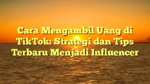 Cara Mengambil Uang di TikTok: Strategi dan Tips Terbaru Menjadi Influencer