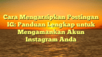 Cara Mengarsipkan Postingan IG: Panduan Lengkap untuk Mengamankan Akun Instagram Anda