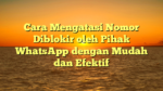 Cara Mengatasi Nomor Diblokir oleh Pihak WhatsApp dengan Mudah dan Efektif