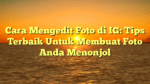 Cara Mengedit Foto di IG: Tips Terbaik Untuk Membuat Foto Anda Menonjol