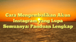 Cara Mengembalikan Akun Instagram yang Lupa Semuanya: Panduan Lengkap