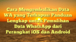Cara Mengembalikan Data WA yang Terhapus: Panduan Lengkap untuk Pemulihan Data WhatsApp dari Perangkat iOS dan Android