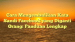 Cara Mengembalikan Kata Sandi Facebook yang Diganti Orang: Panduan Lengkap