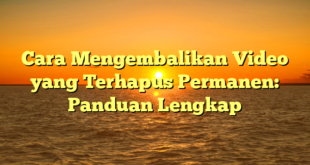 Cara Mengembalikan Video yang Terhapus Permanen: Panduan Lengkap