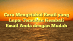 Cara Mengetahui Email yang Lupa: Temukan Kembali Email Anda dengan Mudah