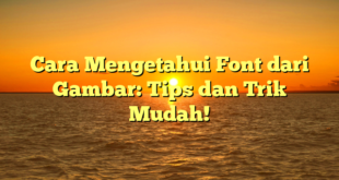 Cara Mengetahui Font dari Gambar: Tips dan Trik Mudah!