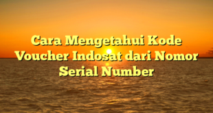 Cara Mengetahui Kode Voucher Indosat dari Nomor Serial Number