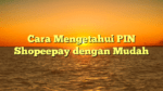 Cara Mengetahui PIN Shopeepay dengan Mudah