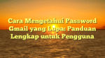 Cara Mengetahui Password Gmail yang Lupa: Panduan Lengkap untuk Pengguna