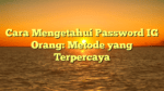 Cara Mengetahui Password IG Orang: Metode yang Terpercaya