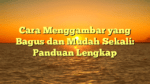 Cara Menggambar yang Bagus dan Mudah Sekali: Panduan Lengkap