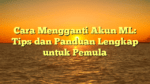Cara Mengganti Akun ML: Tips dan Panduan Lengkap untuk Pemula