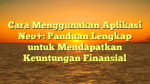 Cara Menggunakan Aplikasi Neo+: Panduan Lengkap untuk Mendapatkan Keuntungan Finansial