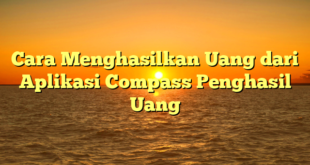 Cara Menghasilkan Uang dari Aplikasi Compass Penghasil Uang