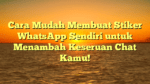 Cara Mudah Membuat Stiker WhatsApp Sendiri untuk Menambah Keseruan Chat Kamu!