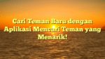 Cari Teman Baru dengan Aplikasi Mencari Teman yang Menarik!
