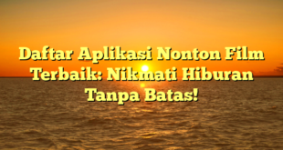 Daftar Aplikasi Nonton Film Terbaik: Nikmati Hiburan Tanpa Batas!