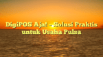 DigiPOS Aja! – Solusi Praktis untuk Usaha Pulsa