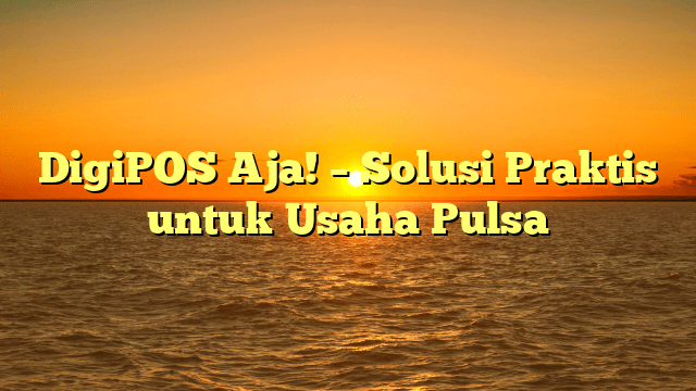DigiPOS Aja! – Solusi Praktis untuk Usaha Pulsa