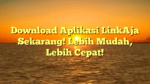 Download Aplikasi LinkAja Sekarang! Lebih Mudah, Lebih Cepat!