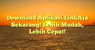 Download Aplikasi LinkAja Sekarang! Lebih Mudah, Lebih Cepat!