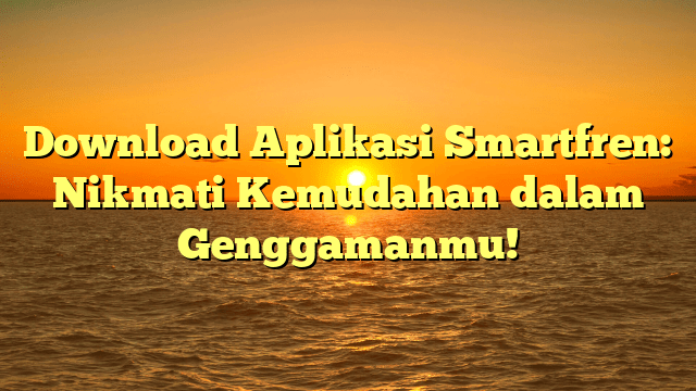 Download Aplikasi Smartfren: Nikmati Kemudahan dalam Genggamanmu!