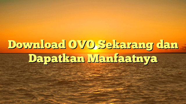 Download OVO Sekarang dan Dapatkan Manfaatnya