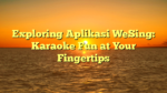 Exploring Aplikasi WeSing: Karaoke Fun at Your Fingertips