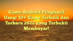 Game Android Penghasil Uang: 10+ Game Terbaik dan Terbaru 2022 yang Terbukti Membayar!