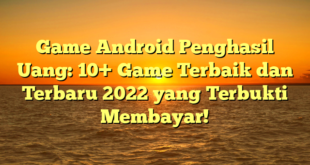 Game Android Penghasil Uang: 10+ Game Terbaik dan Terbaru 2022 yang Terbukti Membayar!