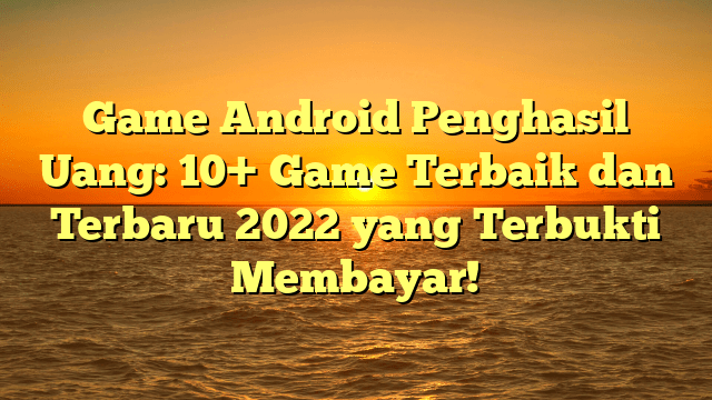 Game Android Penghasil Uang: 10+ Game Terbaik dan Terbaru 2022 yang Terbukti Membayar!