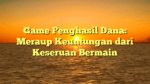 Game Penghasil Dana: Meraup Keuntungan dari Keseruan Bermain