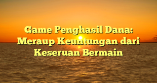 Game Penghasil Dana: Meraup Keuntungan dari Keseruan Bermain