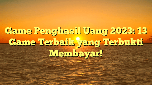 Game Penghasil Uang 2023: 13 Game Terbaik yang Terbukti Membayar!