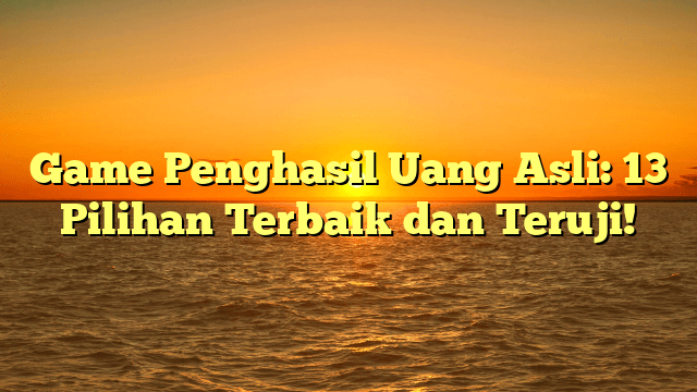 Game Penghasil Uang Asli: 13 Pilihan Terbaik dan Teruji!