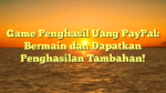 Game Penghasil Uang PayPal: Bermain dan Dapatkan Penghasilan Tambahan!