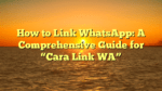 How to Link WhatsApp: A Comprehensive Guide for “Cara Link WA”