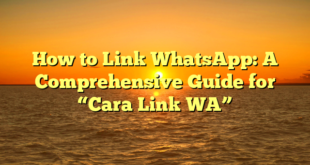 How to Link WhatsApp: A Comprehensive Guide for “Cara Link WA”