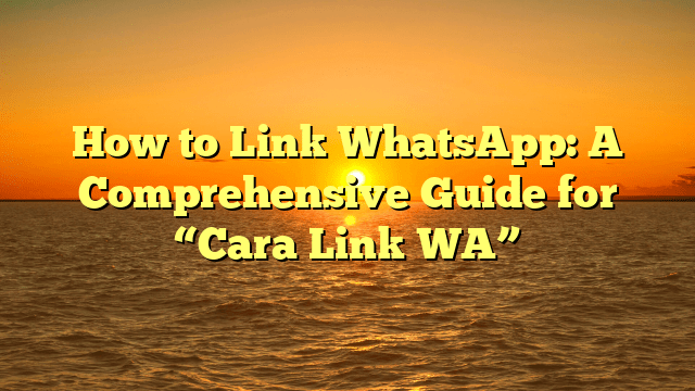 How to Link WhatsApp: A Comprehensive Guide for “Cara Link WA” How to Link WhatsApp: A Comprehensive Guide for “Cara Link WA”