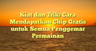 Kiat dan Trik: Cara Mendapatkan Chip Gratis untuk Semua Penggemar Permainan
