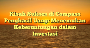 Kisah Sukses di Compass Penghasil Uang: Menemukan Keberuntungan dalam Investasi