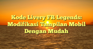 Kode Livery FR Legends: Modifikasi Tampilan Mobil Dengan Mudah