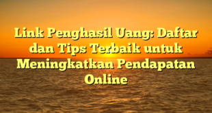 Link Penghasil Uang: Daftar dan Tips Terbaik untuk Meningkatkan Pendapatan Online