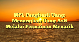 MPL Penghasil Uang: Menangkan Uang Asli Melalui Permainan Menarik