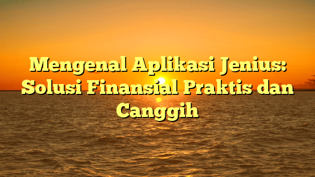 Mengenal Aplikasi Jenius: Solusi Finansial Praktis dan Canggih