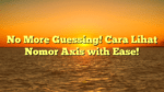 No More Guessing! Cara Lihat Nomor Axis with Ease!
