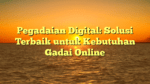 Pegadaian Digital: Solusi Terbaik untuk Kebutuhan Gadai Online
