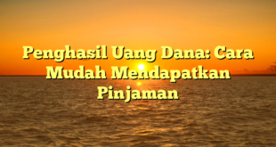 Penghasil Uang Dana: Cara Mudah Mendapatkan Pinjaman